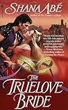 The Truelove Bride by Shana Abe