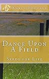 Dance Upon A Field: Seeds for Life (Community Gardens Series Book 3)