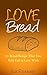 Love Bread: 21 Bread Recipe That You Will Fall in Love With (Baking, Biscuits, Sourdough Bread, Paleo Bread)