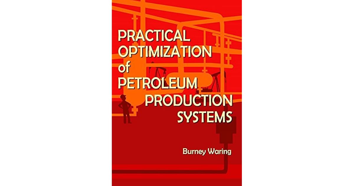 Practical Optimization of Petroleum Production Systems by Burney Waring