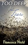 Too Deep for Tears by Francesca Nield Too Deep for Tears by Francesca Nield