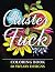 Clusterf*ck Coloring Book: 60 Sweary Designs : Cats, Dogs and Owls Coloring Book : Swear Word Coloring Book