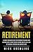 RETIREMENT: A Simple Beginners Guide To Retirement Planning And Retiring Early, Create Passive Income Now To Live A Life Of Financial Freedom And Comfort ... for Retirement, Retirement investing)
