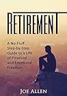 Retirement: A No Fluff, Step-by-Step Guide to a Life of Financial and Emotional Freedom