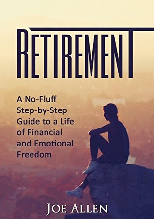 Retirement: A No Fluff, Step-by-Step Guide to a Life of Financial and Emotional Freedom (Kindle Edition)