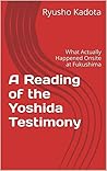 A Reading of the Yoshida Testimony: What Actually Happened Onsite at Fukushima