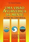 Uma Visão Ayurvédica da Mente Uma Visão Ayurvédica da Mente