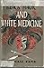 Black Magic and White Medicine: A Mine Medical Officer's Experiences in South Africa, the Belgian Congo, Sierra Leone, and the Gold Coast