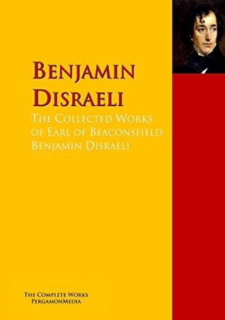 The Collected Works of Earl of Beaconsfield Benjamin Disraeli: PergamonMedia (Kindle Edition)