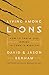 Living Among Lions: How to Thrive like Daniel in Today's Babylon