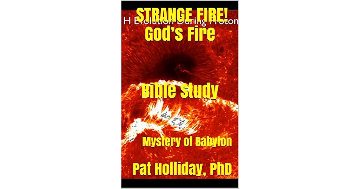 Strange Fire! God's Fire Bible Study Mystery of Babylon by Pat Holliday