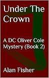 Under The Crown: A DC Oliver Cole Mystery ( Book 2 ) (The Oliver Cole Mysteries)