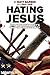 Hating Jesus: The American Left's War on Christianity