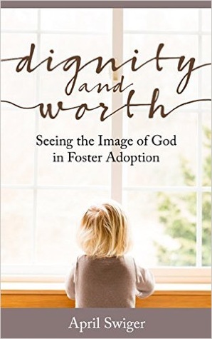 Dignity and Worth:Seeing the Image of God in Foster Adoption (Kindle Edition)