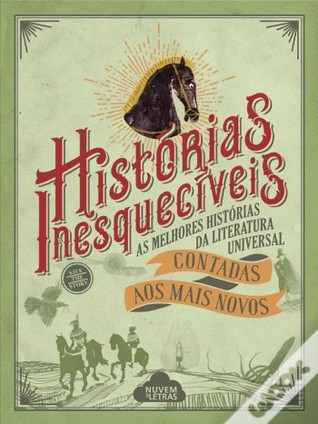 Histórias inesquecíveis As melhores histórias da literatura universal contadas aos mais novos