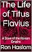 The Life of Titus Flavius: ...