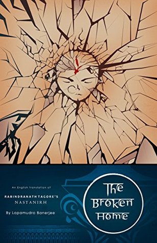 The Broken Home: English Translation of Rabindranath Tagore's Nastanirh