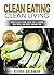 Clean Eating: Clean Eating Clean Living: Your Clean Eating Guide For A Leaner, Healthier, and More Vibrant You (Clean Eating, Healthy Living Book 1)