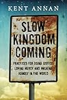 Slow Kingdom Coming: Practices for Doing Justice, Loving Mercy and Walking Humbly in the World Slow Kingdom Coming: Practices for Doing Justice, Loving Mercy and Walking Humbly in the World