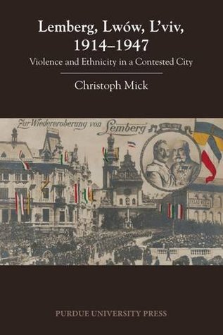 Lemberg, Lwów, L'viv, 1914–1947: Violence and Ethnicity in a Contested City (Paperback)