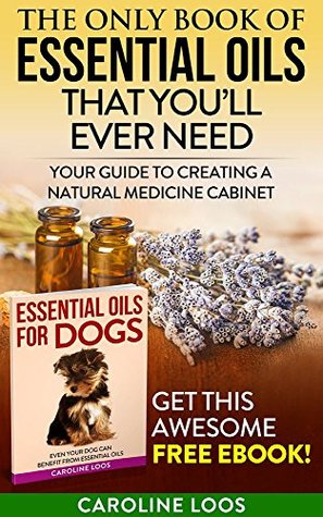 Essential Oils: The Only Book of Essential Oils that You’ll Ever Need: Your Guide to Creating A Natural Medicine Cabinet (Kindle Edition)