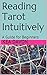 Reading Tarot Intuitively: A Guide for Beginners