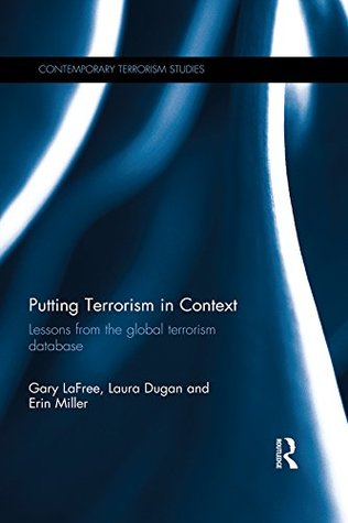 Putting Terrorism in Context: Lessons from the Global Terrorism Database (Contemporary Terrorism Studies)