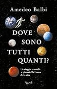 Dove sono tutti quanti?: Un viaggio tra stelle e pianeti alla ricerca della vita