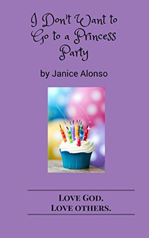 I Don't Want to Go to a Princess Party (Love God. Love Others. Book 4)