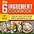 The 6 Ingredient Cookbook: How to Cook Everything With 6 Ingredients or Less