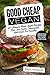Good Cheap Vegan: 25 Ultimate Plant-Based Recipes That Are Quick, Convenient, And Great For Families