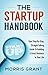The Startup Handbook: Your Step-By-Step, Straight-Talking Guide To Building A Great Business In Your Life