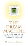 Book cover for The Dream Machine: J. C. R. Licklider and the Revolution That Made Computing Personal