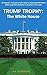 TRUMP TROPHY: The White House