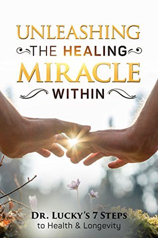 Unleashing The Healing Miracle Within: Dr. Lucky's 7 Steps to Health and Longevity (Kindle Edition)
