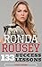 Ronda Rousey: 133 Success Lessons from Ronda Rousey On Work Ethic, Determination, Staying Ahead, Handling Pressure, Making Your Dreams A Reality