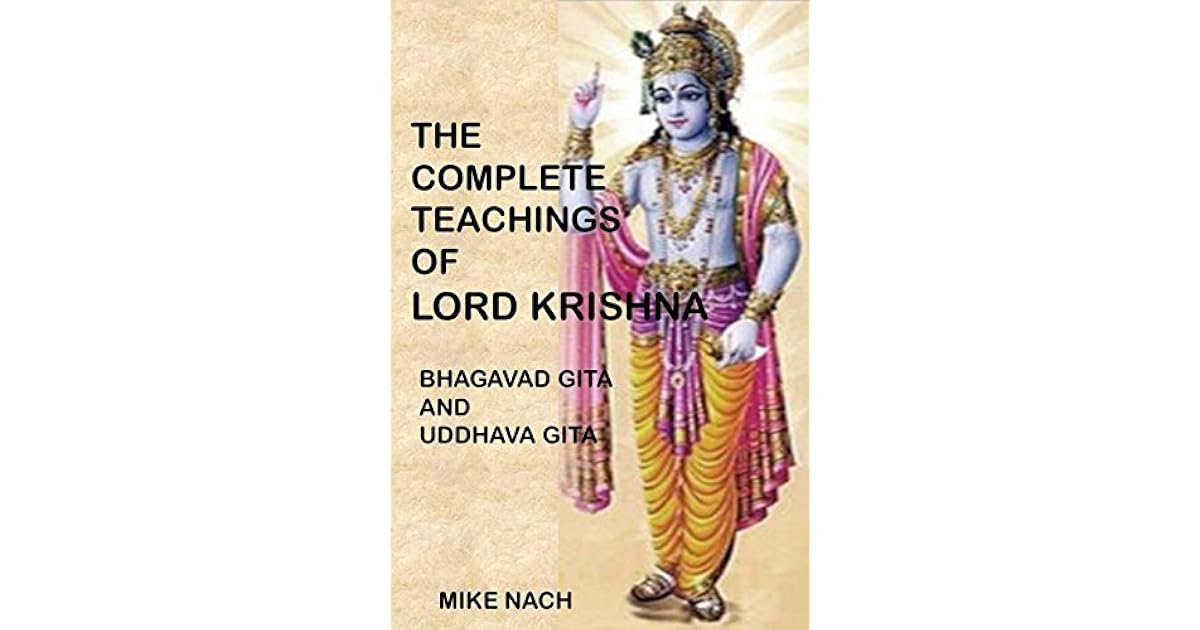 THE COMPLETE TEACHINGS OF LORD KRISHNA BHAGAVAD GITA AND UDDHAVA GITA
