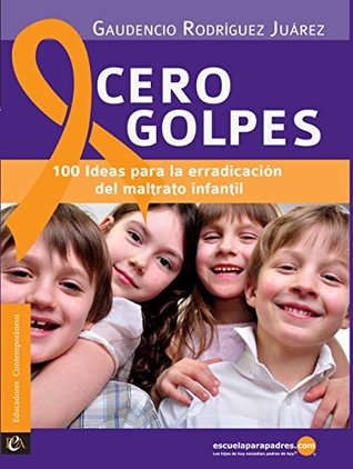 Cero golpes: 100 ideas para la erradicación del maltrato infantil (Educadores contemporáneos) (Spanish Edition)