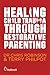Healing Child Trauma Through Restorative Parenting: A Model for Supporting Children and Young People