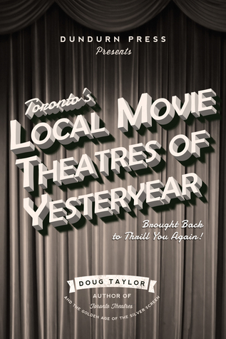 Toronto's Local Movie Theatres of Yesteryear: Brought Back to Thrill You Again (ebook)