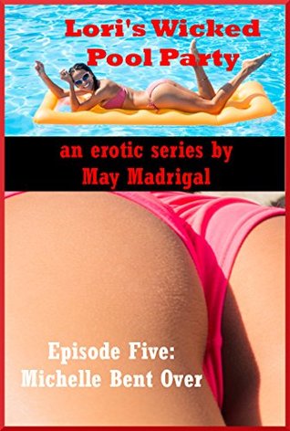 Michelle Bent Over (Backdoor Initiation in Front of a Group of Friends): A First Anal Sex Erotica Story (Lori’s Wicked Pool Party Book 3)
