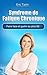 Syndrome de Fatigue Chronique : Faire face et guérir au plus tôt (encéphalomyélite myalgique, fibromyalgie, inflammation, symptôme, fatigue permanente, ... vitalité, fatiguée) (French Edition)