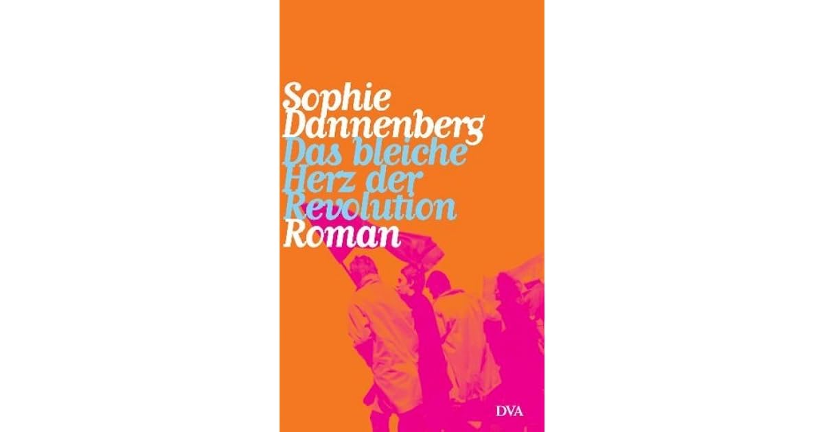 Das Bleiche Herz Der Revolution Roman By Sophie Dannenberg