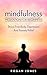 Mindfulness: Meditation For Beginners – Stress Free Body, Depression And Anxiety Relief (How To Meditate, Anxiety Relief, Stress Free, Depression Relief, Inner Peace, Happiness)