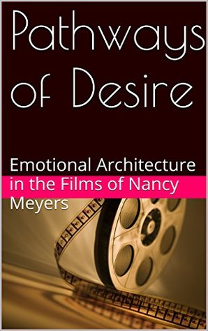 Pathways of Desire: Emotional Architecture in the Films of Nancy Meyers (Kindle Edition)