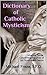 Dictionary of Catholic Mysticism: Reference Guide of Mystical Terms! Lay Mystics & Saints, The Interior Life, Way of Perfection, States of Ecstasy