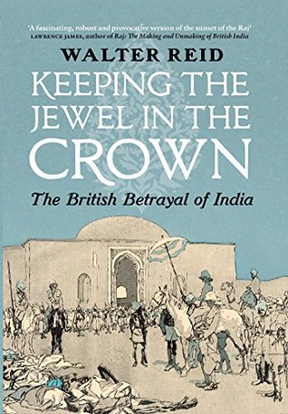 Keeping the Jewel in the Crown: The British Betrayal of India (Kindle Edition)