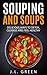 Souping And Soups - Delicious Ways To Detox, Cleanse And Feel Healthy (Detox, Cleanse, Weight Loss, Juicing, recipes)