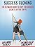 Success Cloning: The Ultimate Guide To Copy The Success Secrets Of The Top 1% (Time Management, Productivity, Success)
