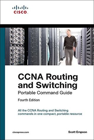 CCNA Routing and Switching Portable Command Guide (ICND1 100-105, ICND2 200-105, and CCNA 200-125)